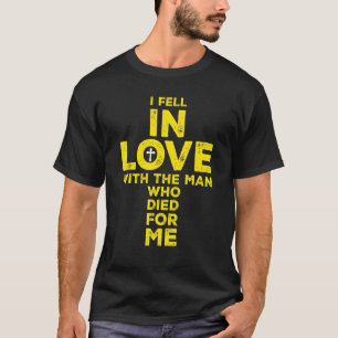 I Fell In Love With The Man Who Died For Me Christ T-Shirt