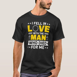 I Fell In Love With The Man Who Died For Me Jesus T-Shirt