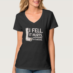 I Fell Yes It Hurt 6 8 Weeks Leg Fracture T-Shirt