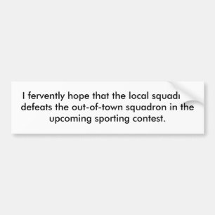 I fervently hope that the local squadron defeat... bumper sticker