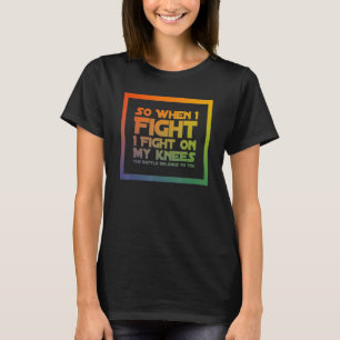 I Fight On My Knees Christian Faith Jesus Follower T-Shirt