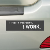 I Fight Poverty. I Work. Bumper Sticker (On Car)