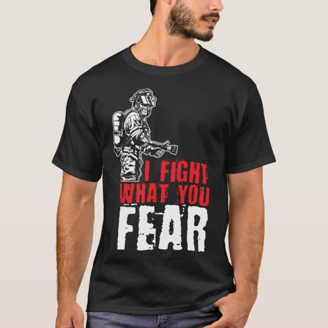 i fight what you fear firefighter T-Shirt (Front)