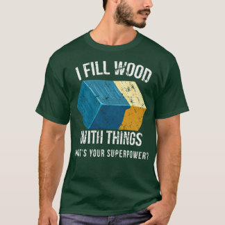 I Fill Wood With Things Epoxy Resin Art Design T-Shirt