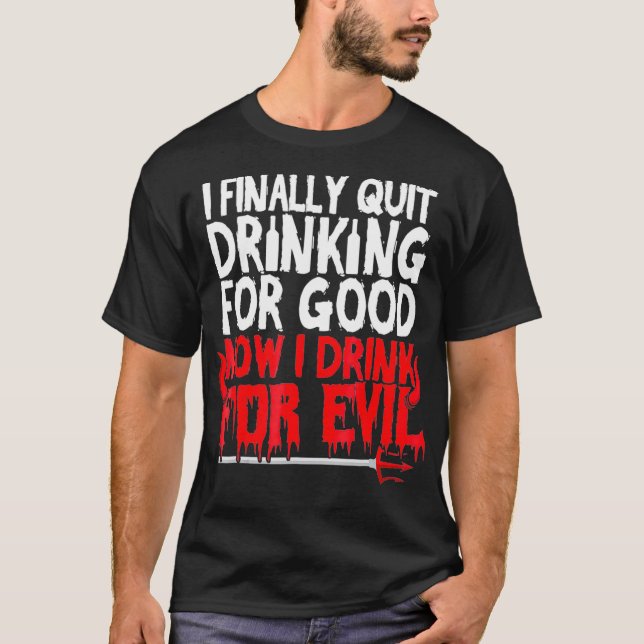 I Finally Quit Drinking For Good Now Drink For T-Shirt (Front)