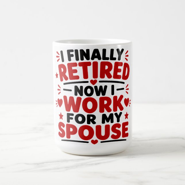 I Finally Retired Now I works For My Spouse Coffee Mug (Center)