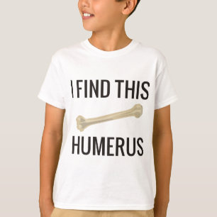 I Find This Humerus T-Shirt