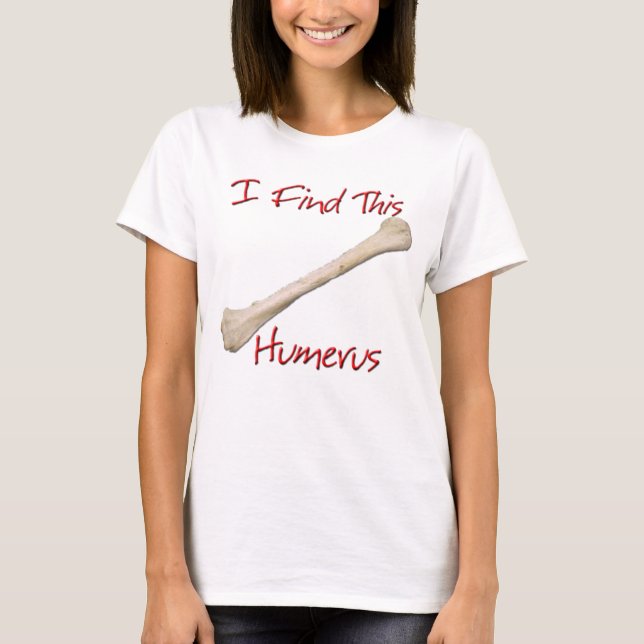 I Find This Humerus T-Shirt (Front)