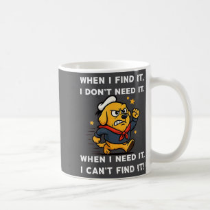 I Find When I I Don't Need When It It It Need Dog Coffee Mug