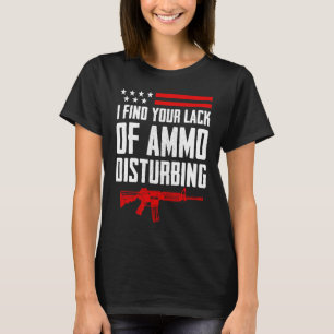 I Find Your Lack Of Ammo Disturbing  2nd Amendment T-Shirt