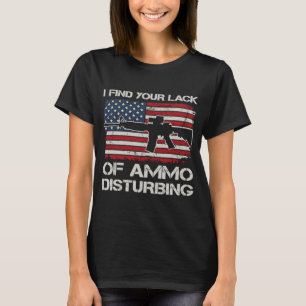 I Find Your Lack Of Ammo Disturbing AR15 USA Fla T-Shirt