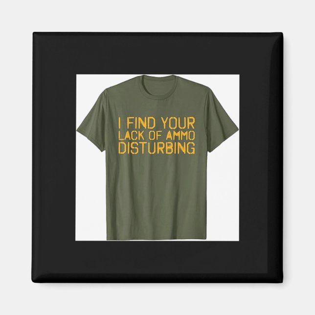I Find Your Lack of Ammo Disturbing Funny Magnet (Front)