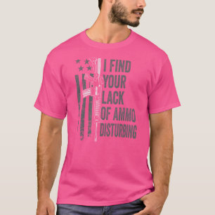 I Find Your Lack Of Ammo Disturbing - Gun Joke - O T-Shirt