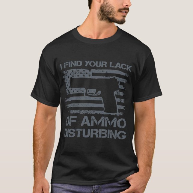 I Find Your Lack Of Ammo Disturbing   Pistol Pro G T-Shirt (Front)
