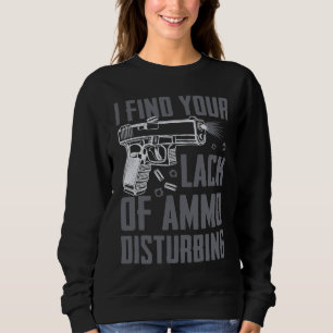 I Find Your Lack Of Ammo Disturbing  Pro Guns  Pis Sweatshirt