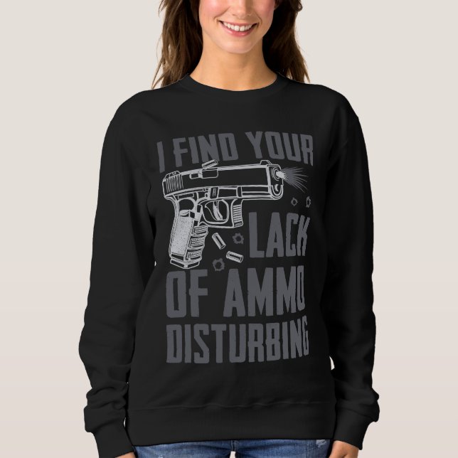 I Find Your Lack Of Ammo Disturbing  Pro Guns  Pis Sweatshirt (Front)