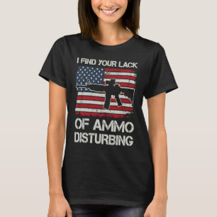 I Find Your Lack Of Ammo Disturbing   USA AR15 BAC T-Shirt