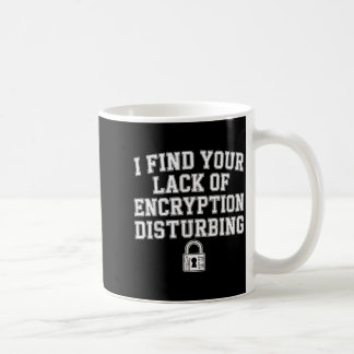 I Find Your Lack Of Encryption Disturbing - Coffee Mug