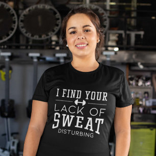 I Find Your Lack Of Sweat Disturbing T-Shirt