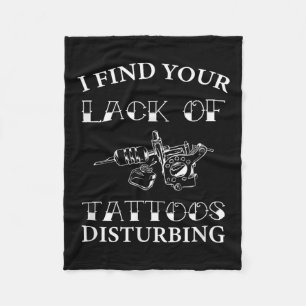 I Find Your Lack Of Tattoos Disturbing - Funny Tat Fleece Blanket