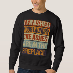 I Finished Your Laundry The Ashes Are In The Firep Sweatshirt