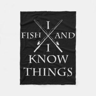 I Fish And I Know Things It' What I Do Fishing Fis Fleece Blanket