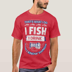 I Fish Drink Beer & Know Things Funny Fishing Vint T-Shirt