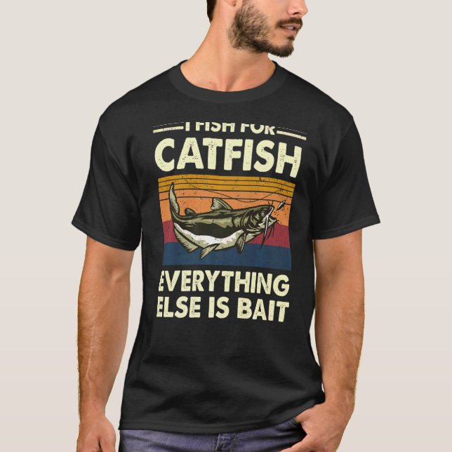 I Fish For Catfish Everything Else Is Bait Catfish T-Shirt (Front)