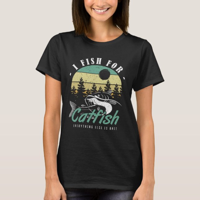 I Fish For Catfish Everything Else Is Bait Catfish T-Shirt (Front)