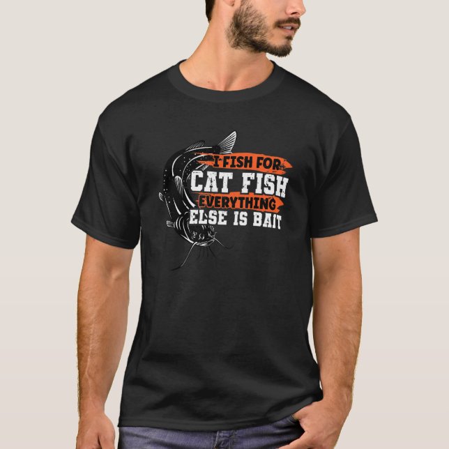 I Fish For Catfish Everything Else Is Bait Catfish T-Shirt (Front)