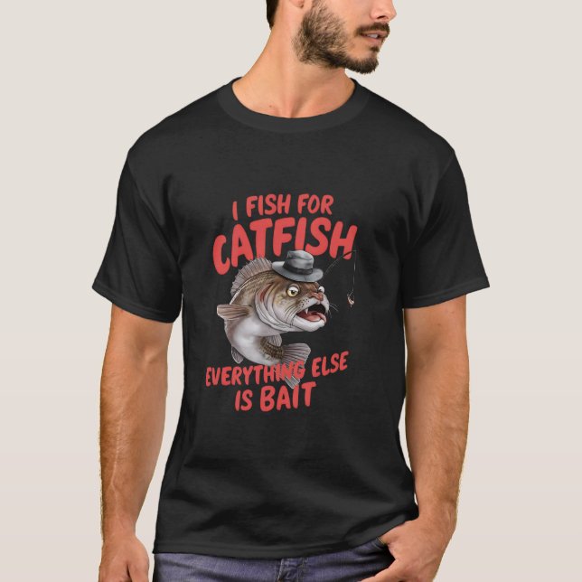 I Fish for Catfish everything else is Bait Fishing T-Shirt (Front)
