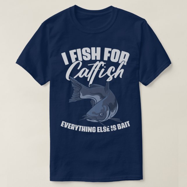 I Fish For Catfish Everything Else Is Bait Funny C T-Shirt (Design Front)