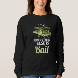 I Fish Predators Everything Else Is Bait Fishing Sweatshirt
