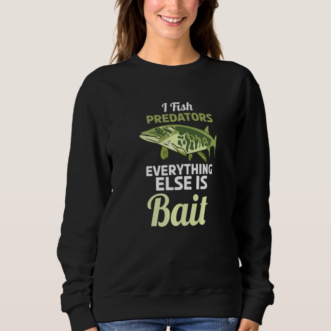 I Fish Predators Everything Else Is Bait Fishing Sweatshirt (Front)