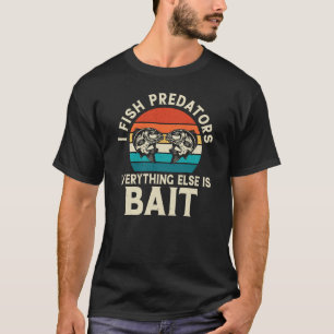 I fish predators everything else is bait T-Shirt