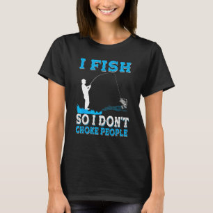 I Fish So I Don t Choke People  Fisherman Fishing T-Shirt