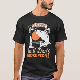 I Fish So I Don t Choke People  Sayings Fishing T-Shirt