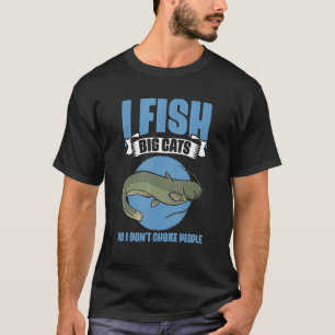 I Fish So I Don't Choke People   Catfish   Fisherm T-Shirt