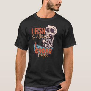 I Fish So I Don't Choke People Fisherman  Fishing T-Shirt