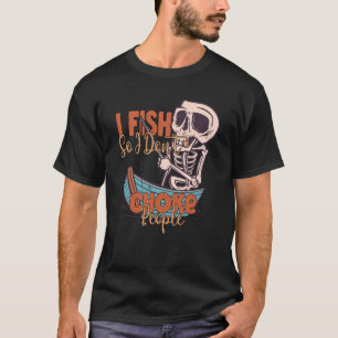 I Fish So I Don't Choke People Fisherman Fishing T-Shirt