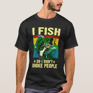 I Fish So I Don't Choke People Fishing Fisherm T-Shirt