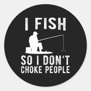 I Fish So I Don't Choke People Funny Fishing  Classic Round Sticker