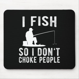 I Fish So I Don't Choke People Funny Fishing Mouse Pad