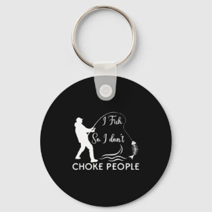 I Fish So I Dont Choke People Funny Fishing P Key Ring