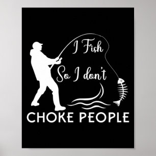 I Fish So I Dont Choke People Funny Fishing P Poster