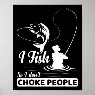 I Fish - So I Don't - Choke People Funny Sayings F Poster