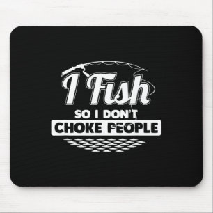 I Fish So I Don't Choke People Funny Sayings Fishi Mouse Pad