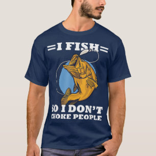 I Fish So I Dont Choke People Funny Sayings Fishin T-Shirt