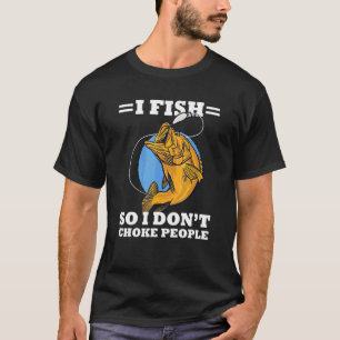 I Fish So I Don't Choke People Sayings Fishing 5 T-Shirt