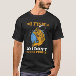I Fish So I Don't Choke People Sayings Fishing 8 T-Shirt